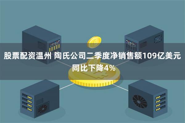股票配资温州 陶氏公司二季度净销售额109亿美元 同比下降4%