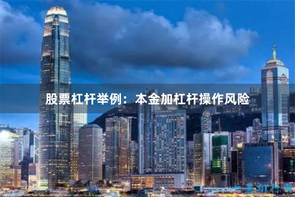 股票杠杆举例：本金加杠杆操作风险