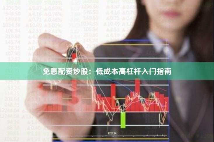免息配资炒股：低成本高杠杆入门指南