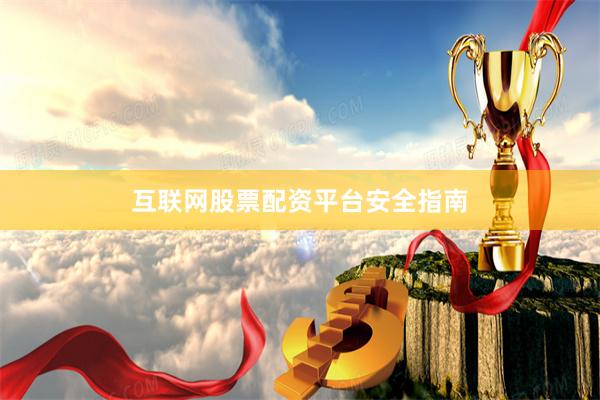 互联网股票配资平台安全指南