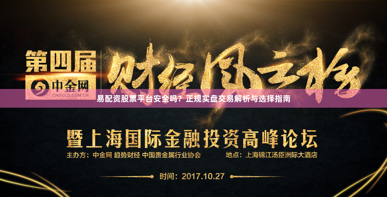 易配资股票平台安全吗?正规实盘交易解析与选择指南