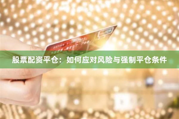 股票配资平仓：如何应对风险与强制平仓条件